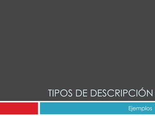 TIPOS DE DESCRIPCIÓN
Ejemplos