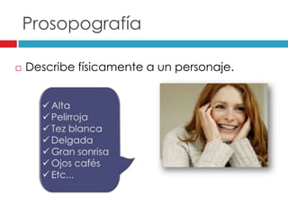 Prosopografía
Describe físicamente a un personaje.