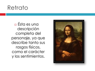 Retrato
Ésta es una
descripción
completa del
personaje, ya que
describe tanto sus
rasgos físicos,
como el carácter
y los sentimientos.