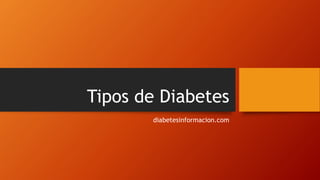 Tipos de Diabetes
diabetesinformacion.com
 