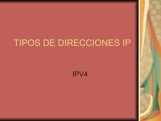 TIPOS DE DIRECCIONES IP IPV4 