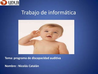 Trabajo de informática




Tema: programa de discapacidad auditiva

Nombre : Nicolás Catalán
 
