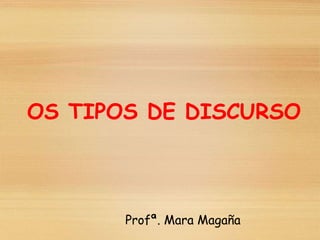 OS TIPOS DE DISCURSO
Profª. Mara Magaña
 