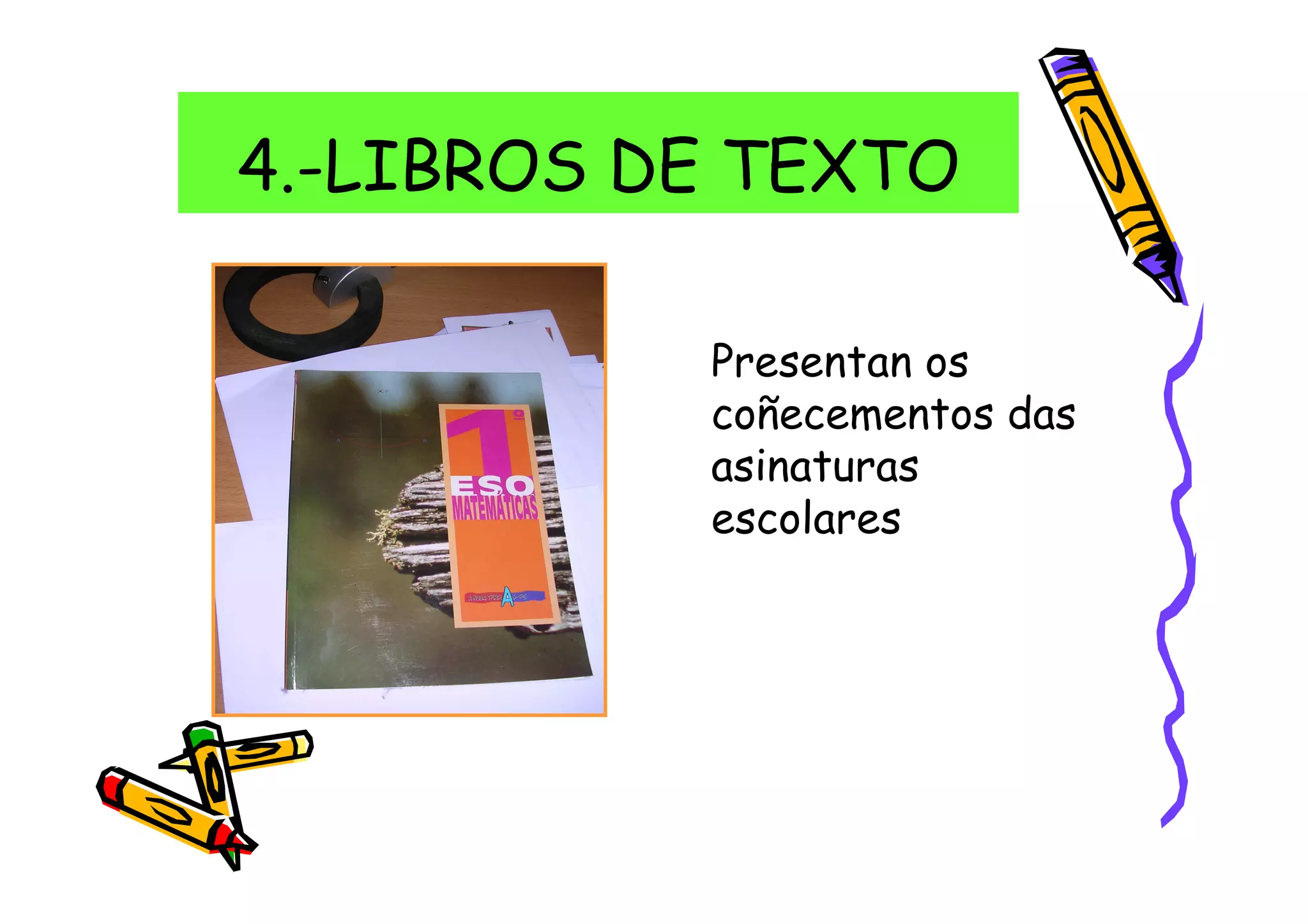 4.-LIBROS DE TEXTO

           Presentan os
           coñecementos das
           asinaturas
           escolares
 