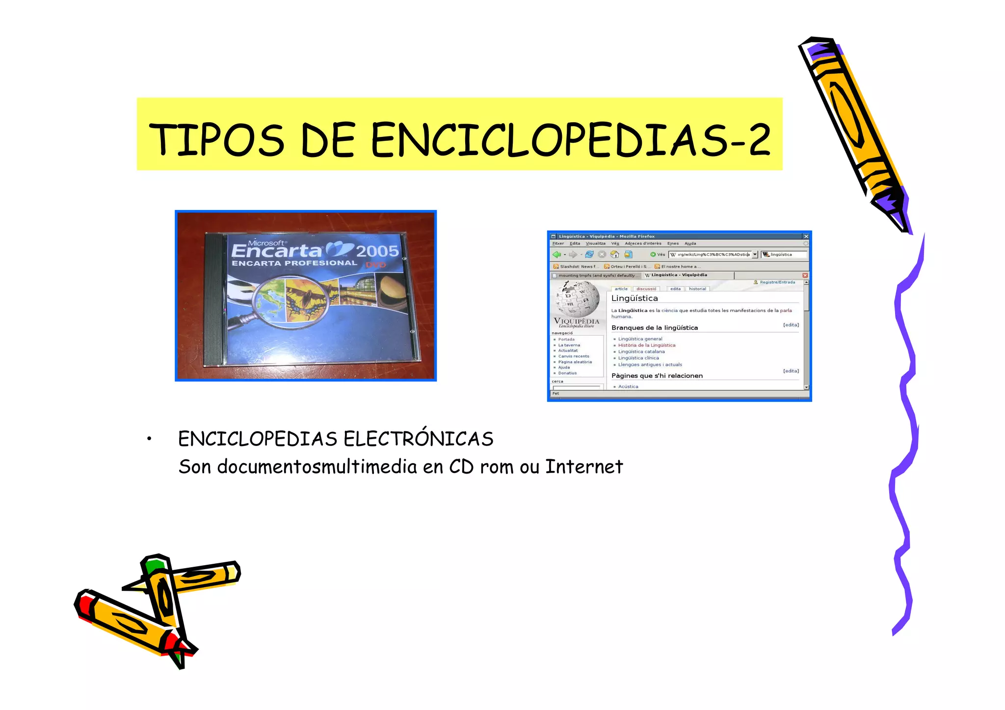 TIPOS DE ENCICLOPEDIAS-2




•   ENCICLOPEDIAS ELECTRÓNICAS
    Son documentosmultimedia en CD rom ou Internet
 