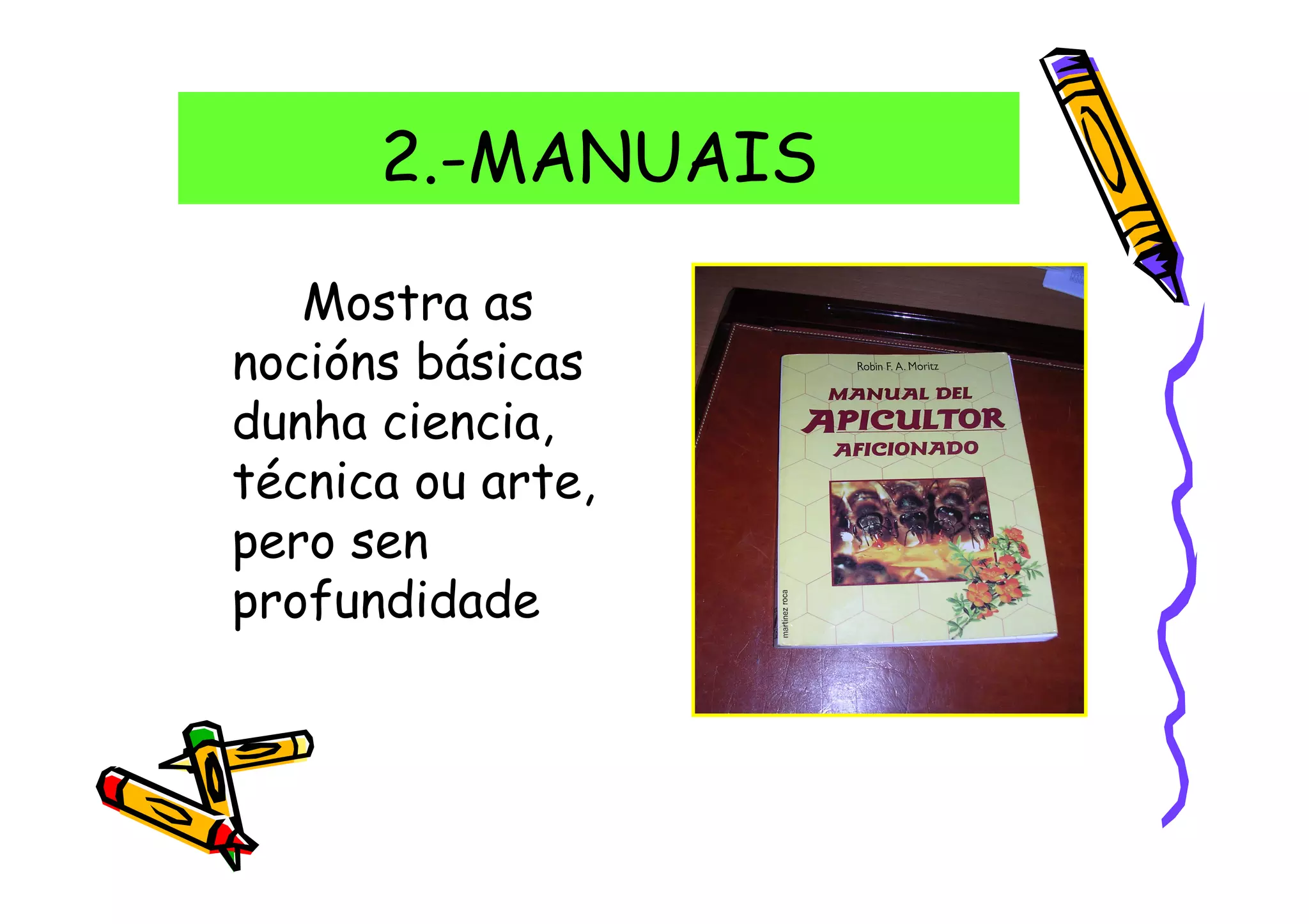 2.-MANUAIS

   Mostra as
nocións básicas
dunha ciencia,
técnica ou arte,
pero sen
profundidade
 