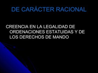 DE CARÁCTER RACIONALDE CARÁCTER RACIONAL
CREENCIA EN LA LEGALIDAD DECREENCIA EN LA LEGALIDAD DE
ORDENACIONES ESTATUIDAS Y DEORDENACIONES ESTATUIDAS Y DE
LOS DERECHOS DE MANDOLOS DERECHOS DE MANDO
 