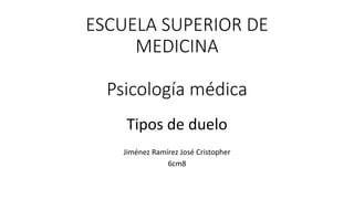 ESCUELA SUPERIOR DE
MEDICINA
Psicología médica
Tipos de duelo
Jiménez Ramírez José Cristopher
6cm8
 