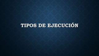 TIPOS DE EJECUCIÓN
 