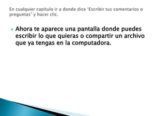 Ahora te aparece una pantalla donde puedes
escribir lo que quieras o compartir un archivo
que ya tengas en la computadora.
 