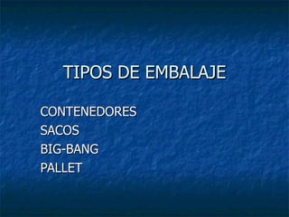 TIPOS DE EMBALAJE CONTENEDORES SACOS BIG-BANG PALLET 