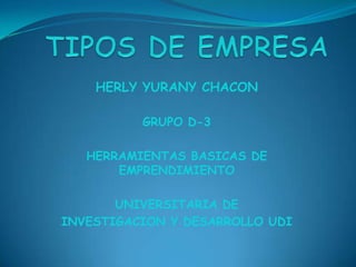 HERLY YURANY CHACON

          GRUPO D-3

   HERRAMIENTAS BASICAS DE
       EMPRENDIMIENTO

       UNIVERSITARIA DE
INVESTIGACION Y DESARROLLO UDI
 