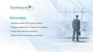 Requiere capital mínimo para constituir.
Requiere organización o junta de accionistas.
Costos más altos de constitución.
Desventajas
Mayor cantidad de trámites y requisitos.
 
