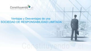 Ventajas y Desventajas de una
SOCIEDAD DE RESPONSABILIDAD LIMITADA
 