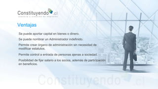 Se puede aportar capital en bienes o dinero.
Se puede nombrar un Administrador indefinido.
Permite crear órgano de administración sin necesidad de
modificar estatutos.
Permite control a entrada de personas ajenas a sociedad.
Ventajas
Posibilidad de fijar salario a los socios, además de participación
en beneficios.
 