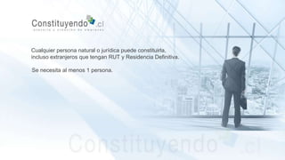 Cualquier persona natural o jurídica puede constituirla,
incluso extranjeros que tengan RUT y Residencia Definitiva.
Se necesita al menos 1 persona.
 