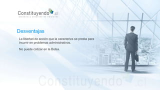 La libertad de acción que la caracteriza se presta para
incurrir en problemas administrativos.
Desventajas
No puede cotizar en la Bolsa.
 