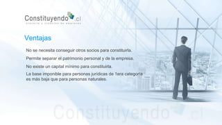 No se necesita conseguir otros socios para constituirla.
Permite separar el patrimonio personal y de la empresa.
No existe un capital mínimo para constituirla.
La base imponible para personas jurídicas de 1era categoría
es más baja que para personas naturales.
Ventajas
 
