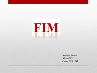 FIMAntónio SoaresAluno Nº1Curso EFA1INF