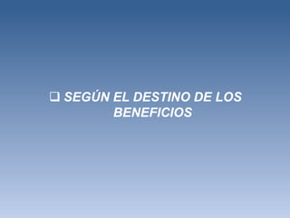  SEGÚN EL DESTINO DE LOS
        BENEFICIOS
 