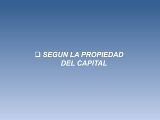  SEGUN LA PROPIEDAD
      DEL CAPITAL
 
