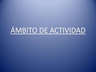 ÁMBITO DE ACTIVIDAD
 
