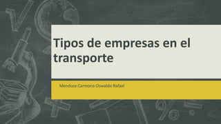 Tipos de empresas en el
transporte
Mendoza Carmona Oswaldo Rafael
 