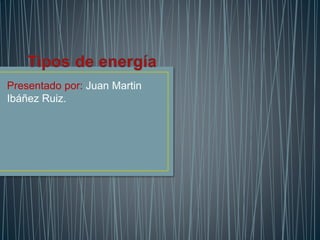 Presentado por: Juan Martin
Ibáñez Ruiz.
 