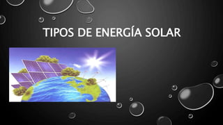 TIPOS DE ENERGÍA SOLAR
 