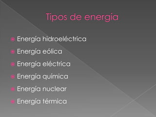 Tipos de energíaEnergía hidroeléctricaEnergía eólicaEnergía eléctricaEnergía químicaEnergía nuclearEnergía térmica