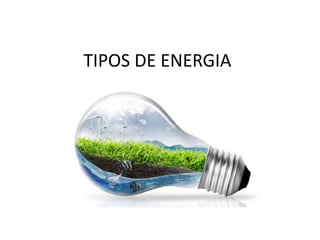 TIPOS DE ENERGIA 
 