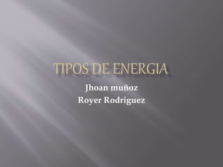 Jhoan muñoz
Royer Rodriguez
 