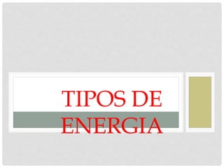 TIPOS DE
ENERGIA
 