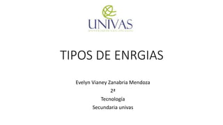 Evelyn Vianey Zanabria Mendoza
2ª
Tecnología
Secundaria univas
TIPOS DE ENRGIAS
 