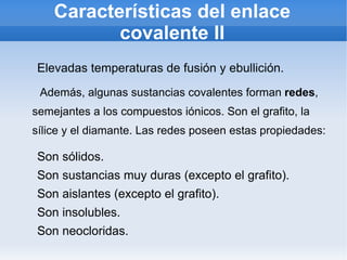 Altos puntos de fusión (entre 300 °C o 1000 °C) y ebullición. 