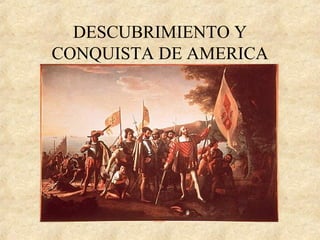 DESCUBRIMIENTO Y
CONQUISTA DE AMERICA
 