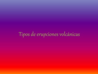 Tipos de erupciones volcánicas
 
