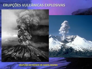 ERUPÇÕES VULCÂNICAS EXPLOSIVAS




 Vulcanismo – 10º anoERUPÇÃO   DO MONTE DE SANTA HELENA
 