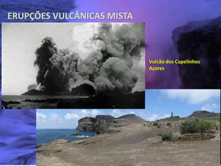 ERUPÇÕES VULCÂNICAS MISTA



                            Vulcão dos Capelinhos
                            Açores
 