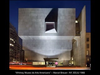 “Whitney Museo de Arte Americano” – Marcel Breuer– NY, EEUU 1966
 