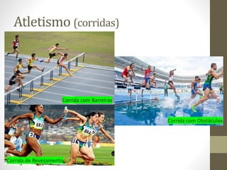 Atletismo (corridas)
Corrida com Barreiras
Corrida com Obstáculos
Corrida de Revezamento
 