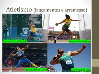Atletismo (lançamentos e arremesso)
Lançamento de Martelo
Lançamento de Dardo
Lançamento de Disco
Arremesso de Peso
 