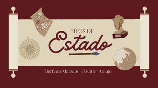 Estado
TIPOS DE
Barbara Marzano e Heitor Araújo
 