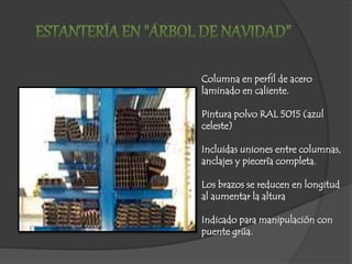 Columna en perfil de acero
laminado en caliente.
Pintura polvo RAL 5015 (azul
celeste)
Incluidas uniones entre columnas,
anclajes y piecería completa.
Los brazos se reducen en longitud
al aumentar la altura
Indicado para manipulación con
puente grúa.
 