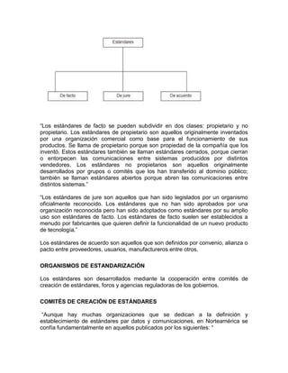 “Los estándares de facto se pueden subdividir en dos clases: propietario y no
propietario. Los estándares de propietario s...