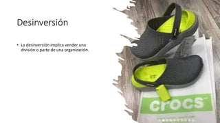 Desinversión
• La desinversión implica vender una
división o parte de una organización.
 