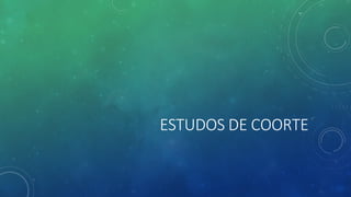 ESTUDOS DE COORTE
 