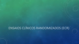 ENSAIOS CLÍNICOS RANDOMIZADOS (ECR)
 