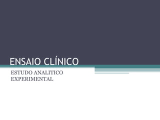 ENSAIO CLÍNICO
ESTUDO ANALITICO
EXPERIMENTAL
 