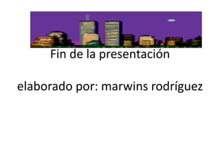 Fin de la presentación

elaborado por: marwins rodríguez
 